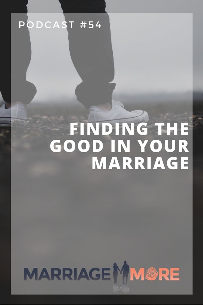 MM 054: Finding The Good in Your Marriage