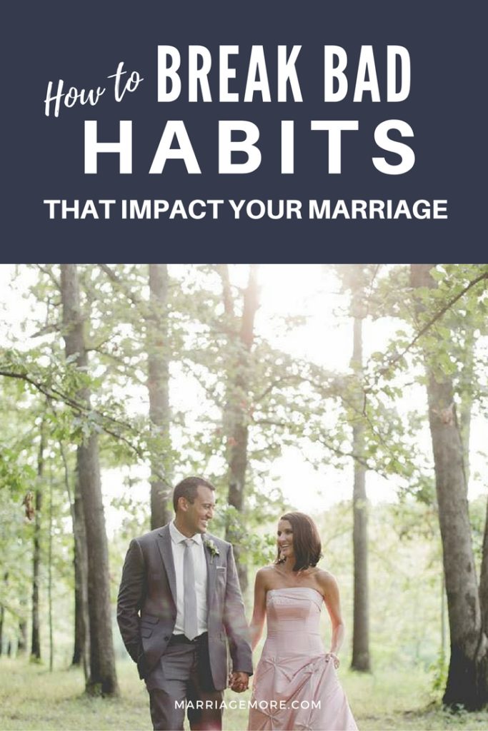 How To: Break the Bad Habits That Impact Your Marriage